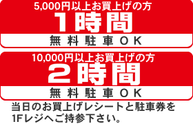 5千円以上お買い上げのお客様は駐車料金が1時間サービス、1万円以上で2時間サービスとなります。