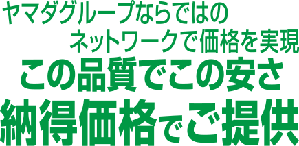 この品質でこの安さ、納得価格でご提供